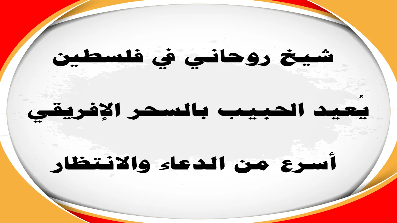 شيخ روحاني في فلسطين يعيد الحبيب بالسحر الإفريقي
