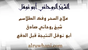 علاج السحر وفك الطلاسم مع الشيخ الروحاني أبو نوفل – النتيجة قبل الدفع